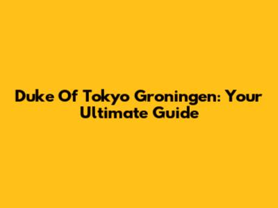 Duke Of Tokyo Groningen: Your Ultimate Guide