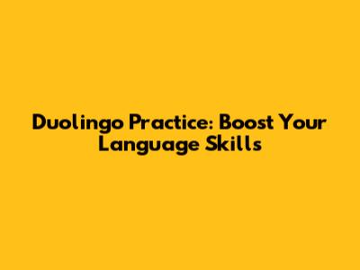 Duolingo Practice: Boost Your Language Skills