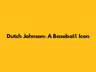 Dutch Johnson: A Baseball Icon