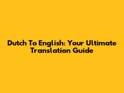 Dutch To English: Your Ultimate Translation Guide
