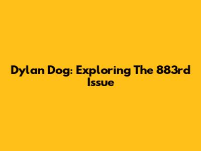 Dylan Dog: Exploring The 883rd Issue