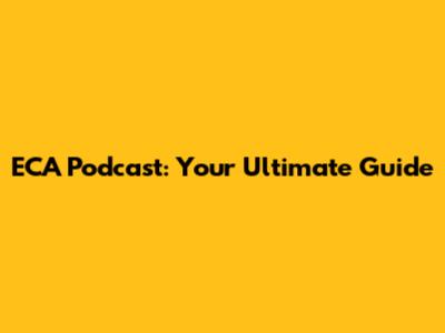 ECA Podcast: Your Ultimate Guide