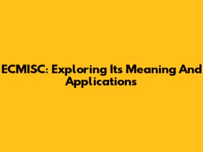 ECMISC: Exploring Its Meaning And Applications