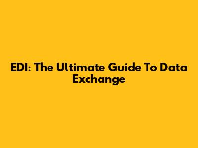 EDI: The Ultimate Guide To Data Exchange