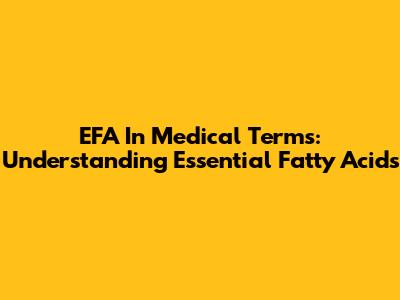 EFA In Medical Terms: Understanding Essential Fatty Acids