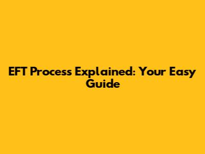 EFT Process Explained: Your Easy Guide