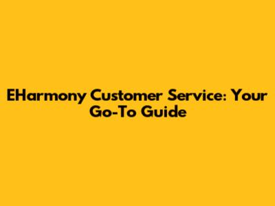 EHarmony Customer Service: Your Go-To Guide