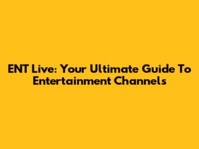 ENT Live: Your Ultimate Guide To Entertainment Channels