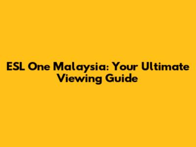 ESL One Malaysia: Your Ultimate Viewing Guide