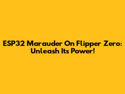 ESP32 Marauder On Flipper Zero: Unleash Its Power!