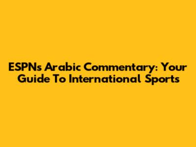 ESPN's Arabic Commentary: Your Guide To International Sports