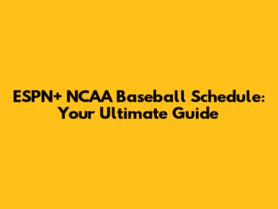 ESPN+ NCAA Baseball Schedule: Your Ultimate Guide