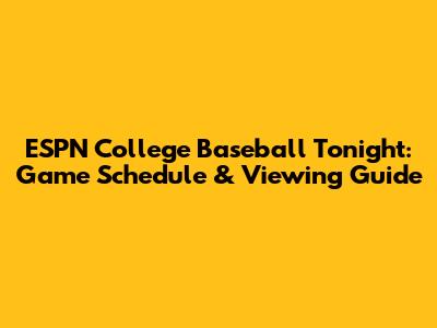 ESPN College Baseball Tonight: Game Schedule & Viewing Guide