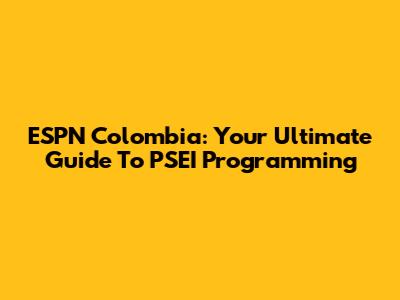 ESPN Colombia: Your Ultimate Guide To PSEI Programming