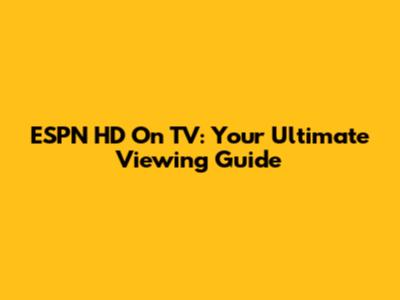 ESPN HD On TV: Your Ultimate Viewing Guide
