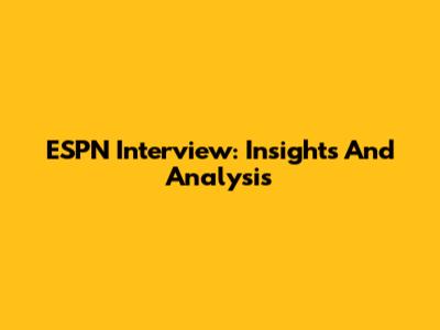 ESPN Interview: Insights And Analysis