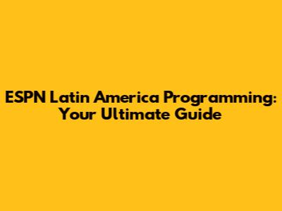 ESPN Latin America Programming: Your Ultimate Guide