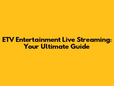 ETV Entertainment Live Streaming: Your Ultimate Guide