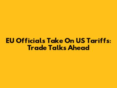 EU Official's Take On US Tariffs: Trade Talks Ahead