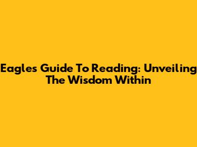 Eagle's Guide To Reading: Unveiling The Wisdom Within