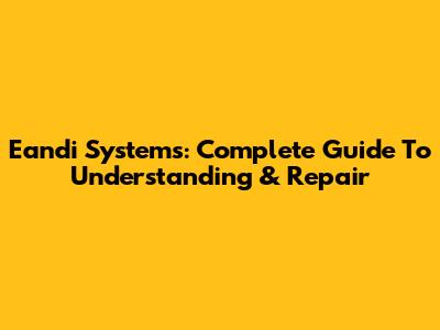 Eandi Systems: Complete Guide To Understanding & Repair