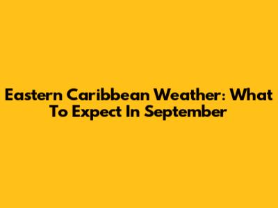 Eastern Caribbean Weather: What To Expect In September