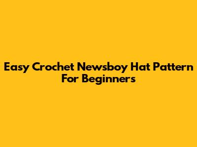 Easy Crochet Newsboy Hat Pattern For Beginners