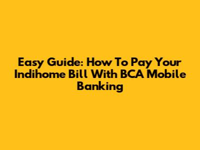 Easy Guide: How To Pay Your Indihome Bill With BCA Mobile Banking