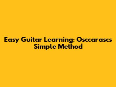 Easy Guitar Learning: Osccarasc's Simple Method
