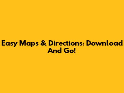 Easy Maps & Directions: Download And Go!