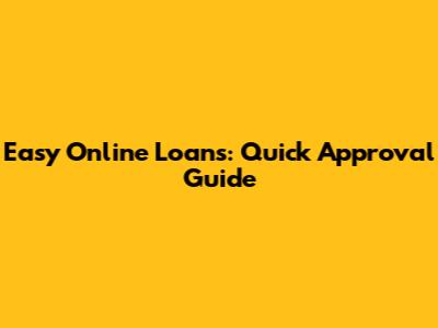 Easy Online Loans: Quick Approval Guide