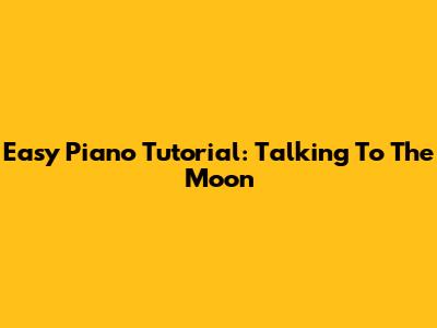 Easy Piano Tutorial: Talking To The Moon