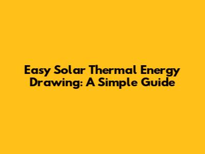 Easy Solar Thermal Energy Drawing: A Simple Guide