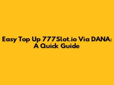 Easy Top Up 777Slot.io Via DANA: A Quick Guide