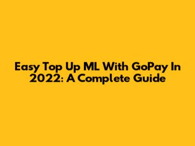 Easy Top Up ML With GoPay In 2022: A Complete Guide