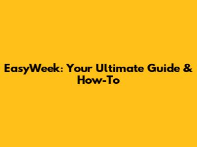 EasyWeek: Your Ultimate Guide & How-To