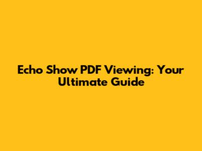 Echo Show PDF Viewing: Your Ultimate Guide