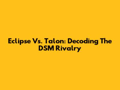 Eclipse Vs. Talon: Decoding The DSM Rivalry