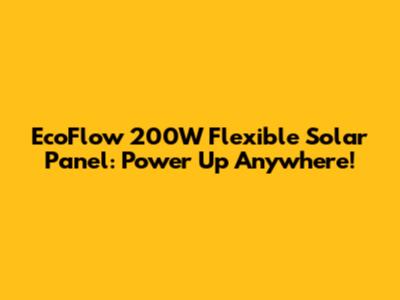 EcoFlow 200W Flexible Solar Panel: Power Up Anywhere!