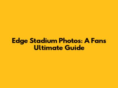 Edge Stadium Photos: A Fan's Ultimate Guide