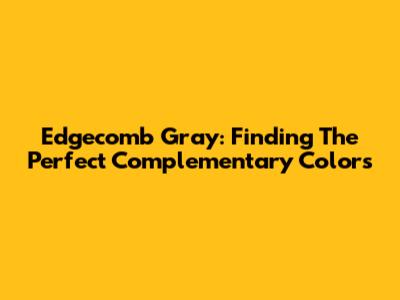 Edgecomb Gray: Finding The Perfect Complementary Colors