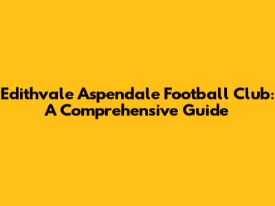 Edithvale Aspendale Football Club: A Comprehensive Guide