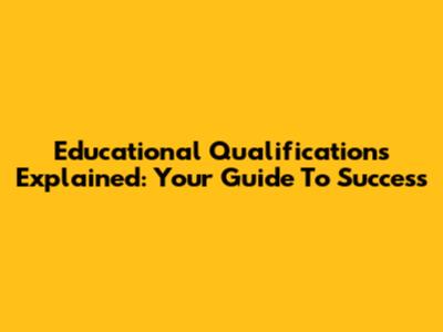 Educational Qualifications Explained: Your Guide To Success