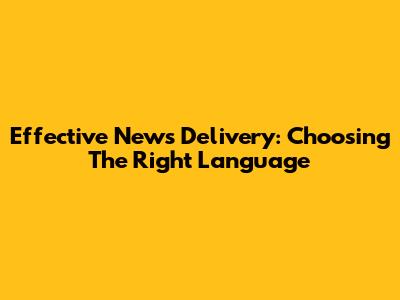 Effective News Delivery: Choosing The Right Language