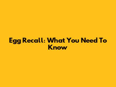 Egg Recall: What You Need To Know