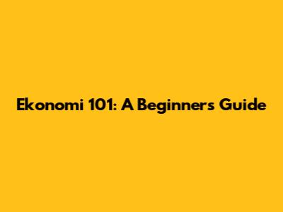 Ekonomi 101: A Beginner's Guide