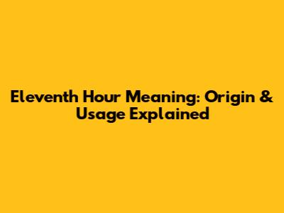 Eleventh Hour Meaning: Origin & Usage Explained
