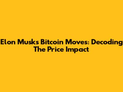 Elon Musk's Bitcoin Moves: Decoding The Price Impact