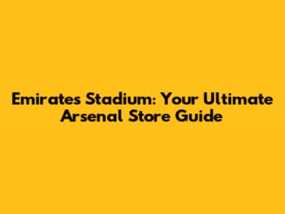 Emirates Stadium: Your Ultimate Arsenal Store Guide