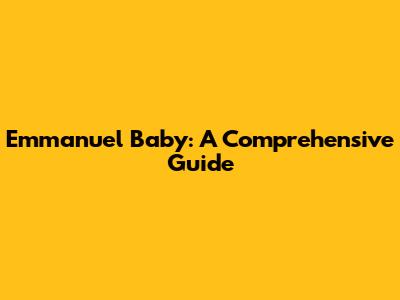 Emmanuel Baby: A Comprehensive Guide